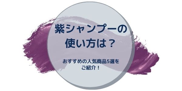 紫シャンプーの使い方は おすすめの人気商品5選をご紹介